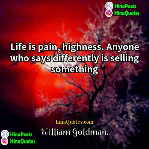 William Goldman Quotes | Life is pain, highness. Anyone who says